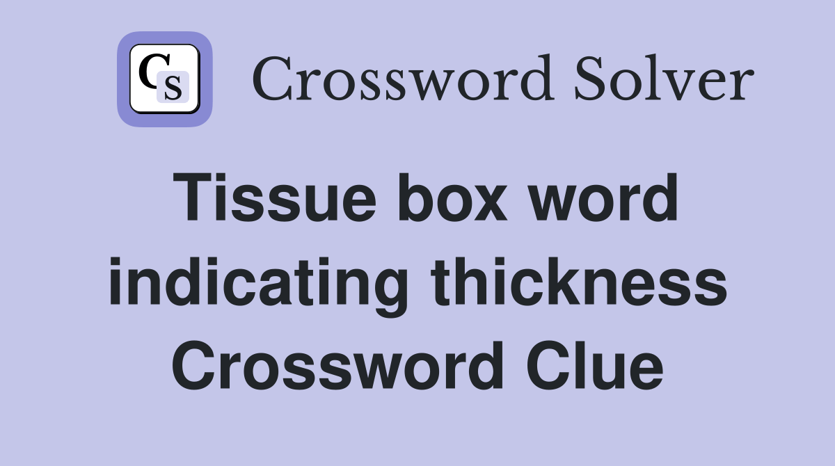 Tissue box word indicating thickness Crossword Clue Answers